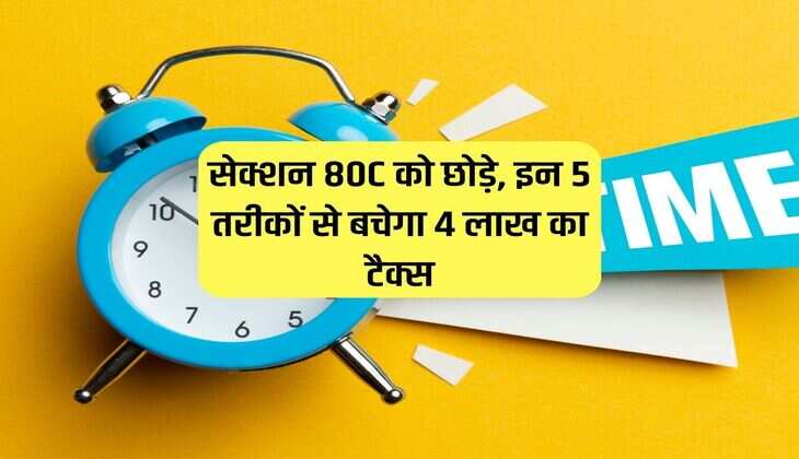 Income Tax : सेक्शन 80C को छोड़े, इन 5 तरीकों से बचेगा 4 लाख का टैक्स 