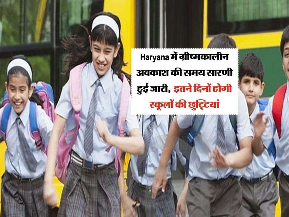 Haryana में ग्रीष्मकालीन अवकाश की समय सारणी हुई जारी, इतने दिनों होगी स्कूलों की छुट्टियां