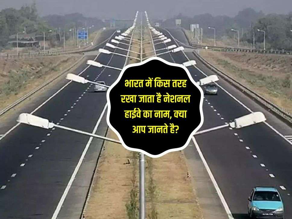 National Highways: भारत में किस तरह रखा जाता है नेशनल हाईवे का नाम, क्या आप जानते है? 