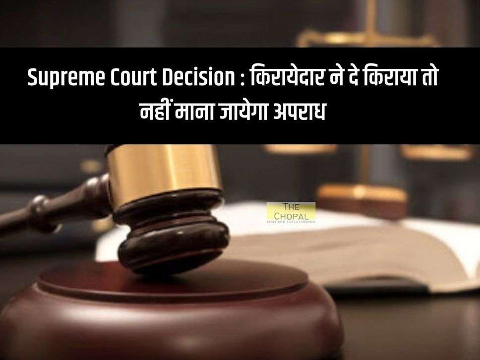 Supreme Court Decision : किरायेदार ने दे किराया तो नहीं माना जायेगा अपराध