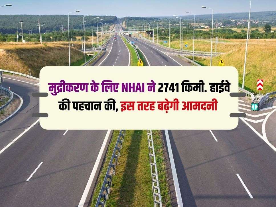 Highway : मुद्रीकरण के लिए NHAI ने 2741 किमी. हाईवे की पहचान की, इस तरह बढ़ेगी आमदनी