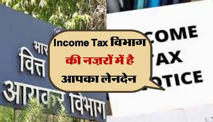 Income Tax विभाग की नज़रों में है आपका लेनदेन, इसके बाद मिलेगा नोटिस