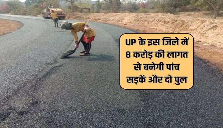 UP के इस जिले में 8 करोड़ की लागत से बनेगी पांच सड़कें और दो पुल
