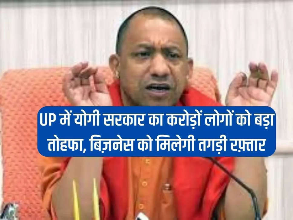 UP में योगी सरकार ने करोड़ों लोगों को दी ये बड़ी सौगात, बिज़नेस को मिलेगी तगड़ी रफ़्तार