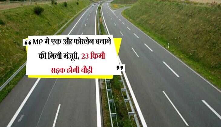 MP में एक और फोरलेन बनाने की मिली मंजूरी, 23 किमी सड़क होगी चौड़ी