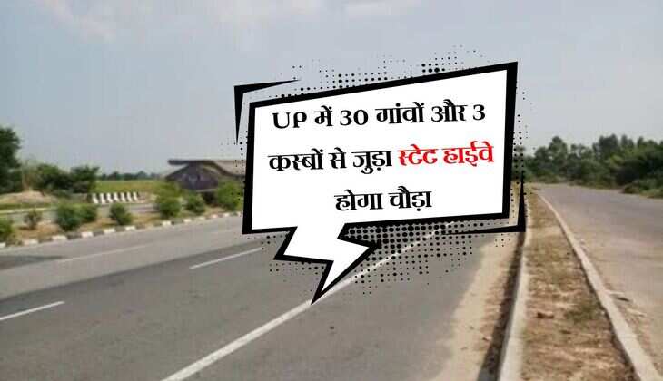UP में 30 गांवों और 3 कस्बों से जुड़ा स्टेट हाईवे होगा चौड़ा, आंकलन कर रहा लोक निर्माण विभाग