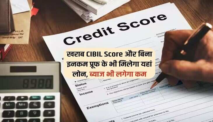 खराब CIBIL Score और बिना इनकम प्रूफ के भी मिलेगा यहां लोन, ब्याज भी लगेगा कम
