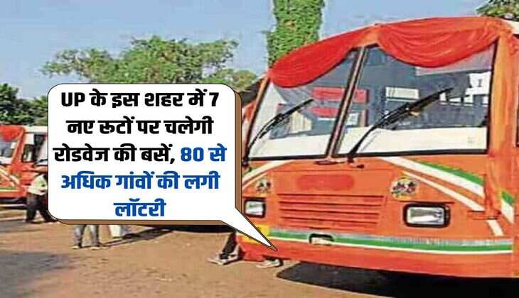 UP के इस शहर में 7 नए रूटों पर चलेगी रोडवेज की बसें, 80 से अधिक गांवों की लगी लॉटरी