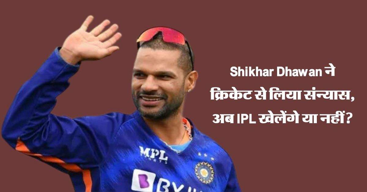 Shikhar Dhawan ने क्रिकेट से लिया संन्यास, अब IPL खेलेंगे या नहीं? जानिए