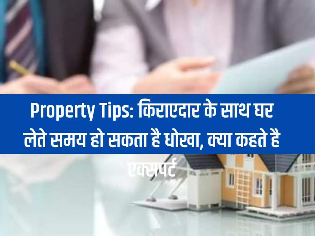 Property Tips: किराएदार के साथ घर लेते समय हो सकता है धोखा, क्या कहते है एक्सपर्ट