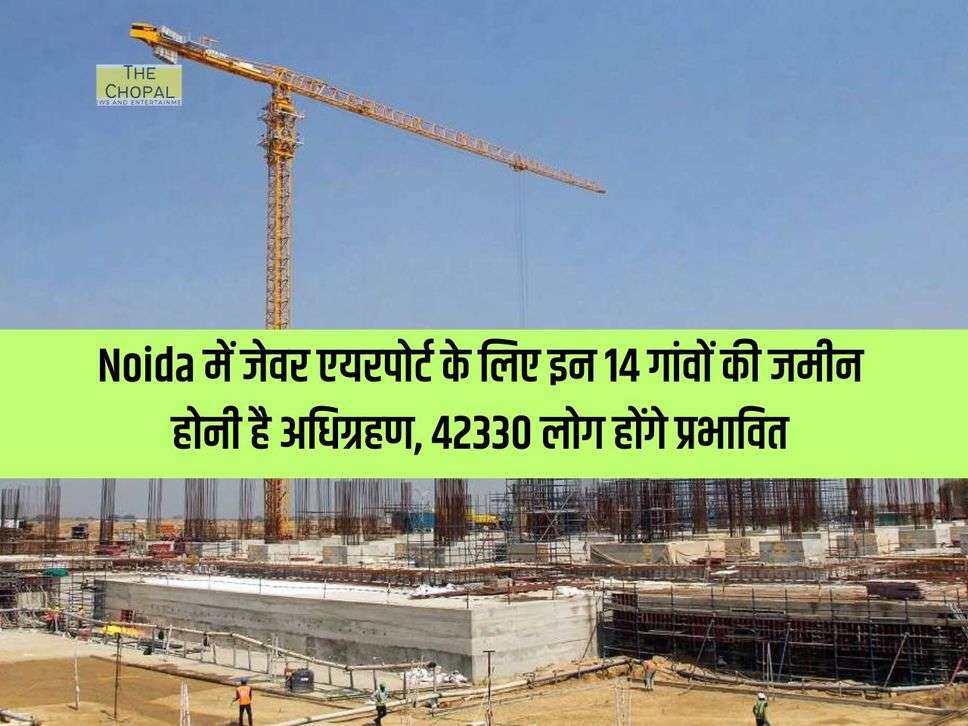 Noida में जेवर एयरपोर्ट के लिए इन 14 गांवों की जमीन होनी है अधिग्रहण, 42330 लोग होंगे प्रभावित