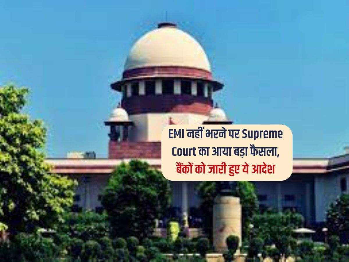 EMI नहीं भरने पर Supreme Court का आया बड़ा फैसला, बैंकों को जारी हुए ये आदेश 