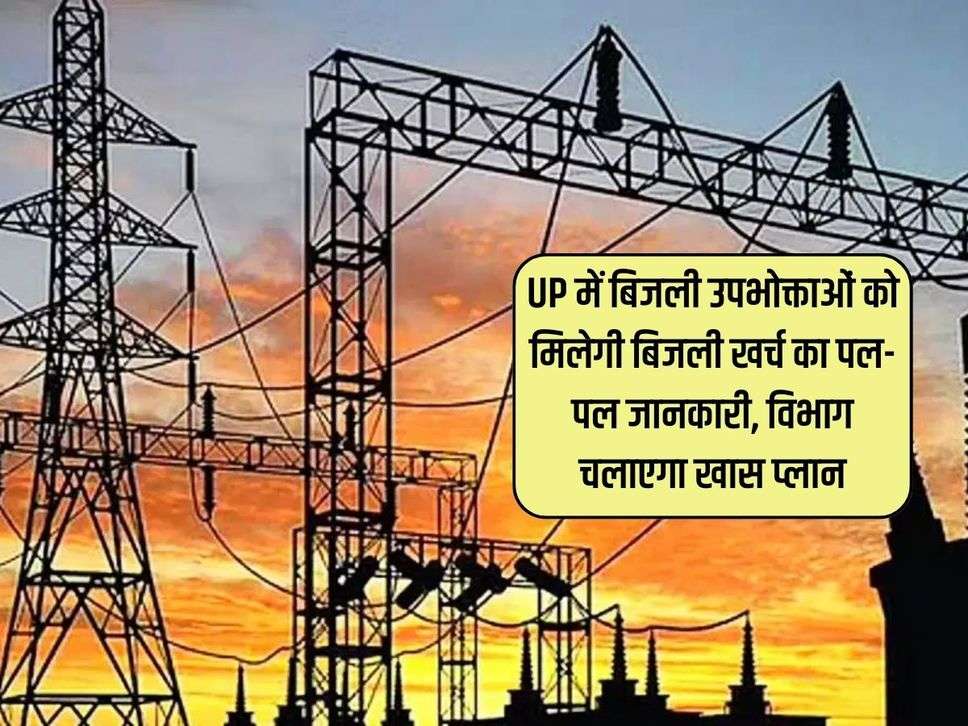 UP में बिजली उपभोक्ताओं को मिलेगी बिजली खर्च का पल-पल जानकारी, विभाग चलाएगा खास प्लान 