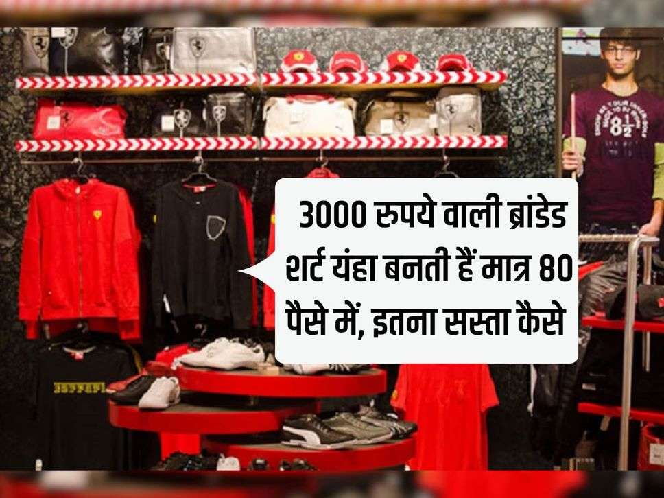 Branded Shirt: 3000 रुपये वाली ब्रांडेड शर्ट यंहा बनती हैं मात्र 80 पैसे में, इतना सस्ता कैसे 