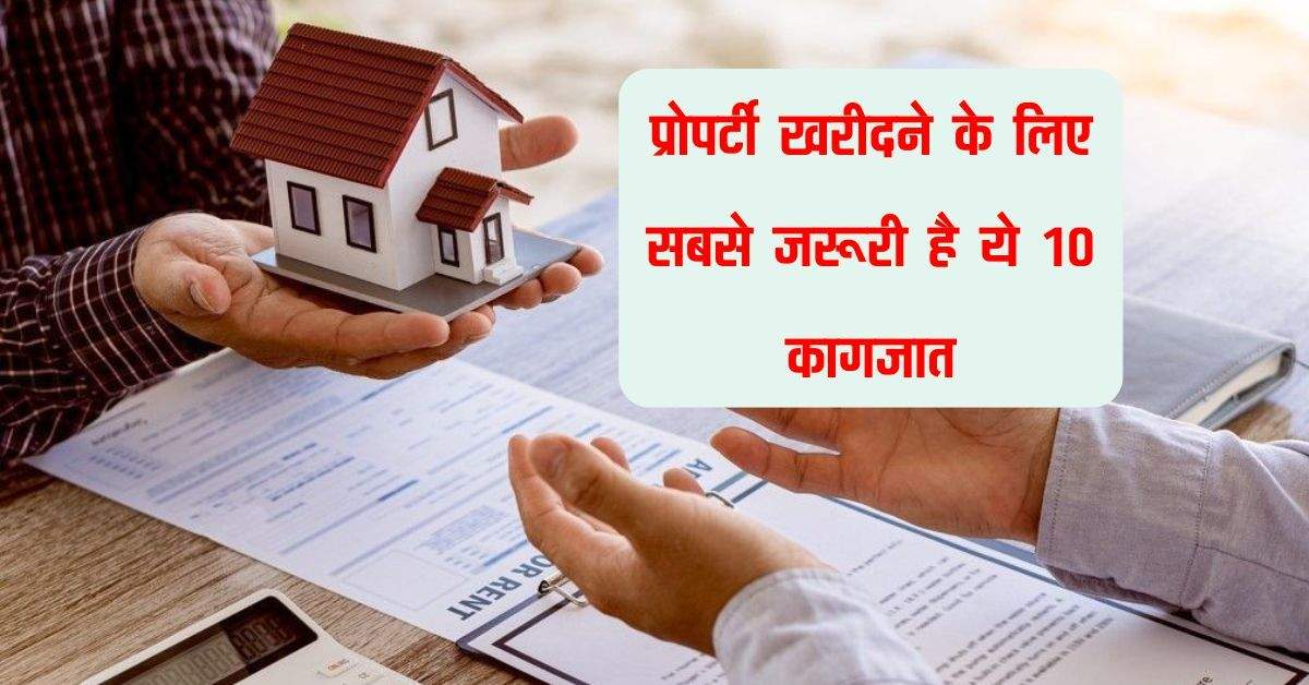 property documents : प्रोपर्टी खरीदने के लिए सबसे जरूरी है ये 10 कागजात, कोर्ट-कचहरी का नहीं पड़ेगा झंझट 