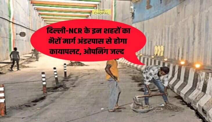Delhi : दिल्ली-NCR के इन शहरों का भैरों मार्ग अंडरपास से होगा कायापलट, ओपनिंग जल्द 