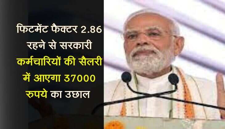 fitment factor hike : फिटमेंट फैक्टर 2.86 रहने से सरकारी कर्मचारियों की सैलरी में आएगा 37000 रुपये का उछाल 