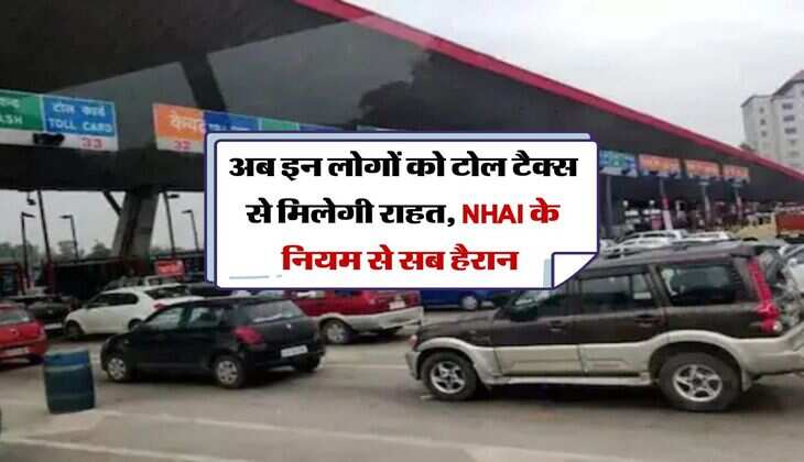 Toll Tax : अब इन लोगों को टोल टैक्स से मिलेगी राहत, NHAI के नियम से सब हैरान 