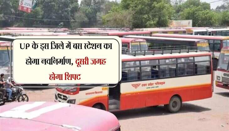 UP के इस जिले में बस स्टेशन का होगा नवनिर्माण, दूसरी जगह होगा शिफ्ट  