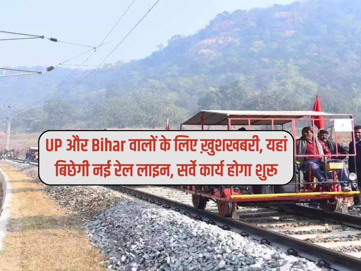 UP और Bihar वालों के लिए ख़ुशखबरी, यहां बिछेगी नई रेल लाइन, सर्वे कार्य होगा शुरू