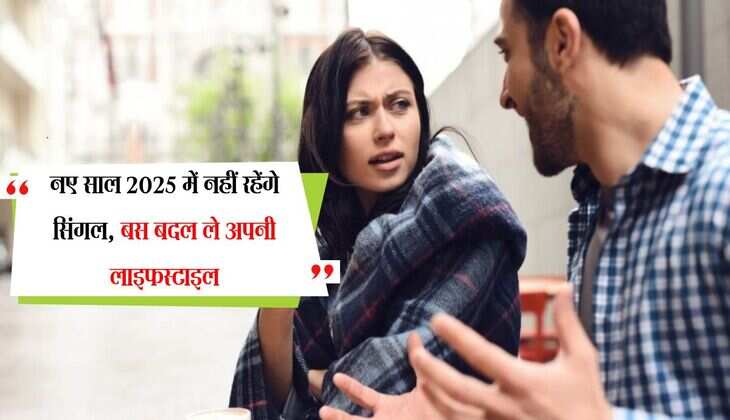 नए साल 2025 में नहीं रहेंगे सिंगल, बस बदल ले अपनी लाइफस्टाइल