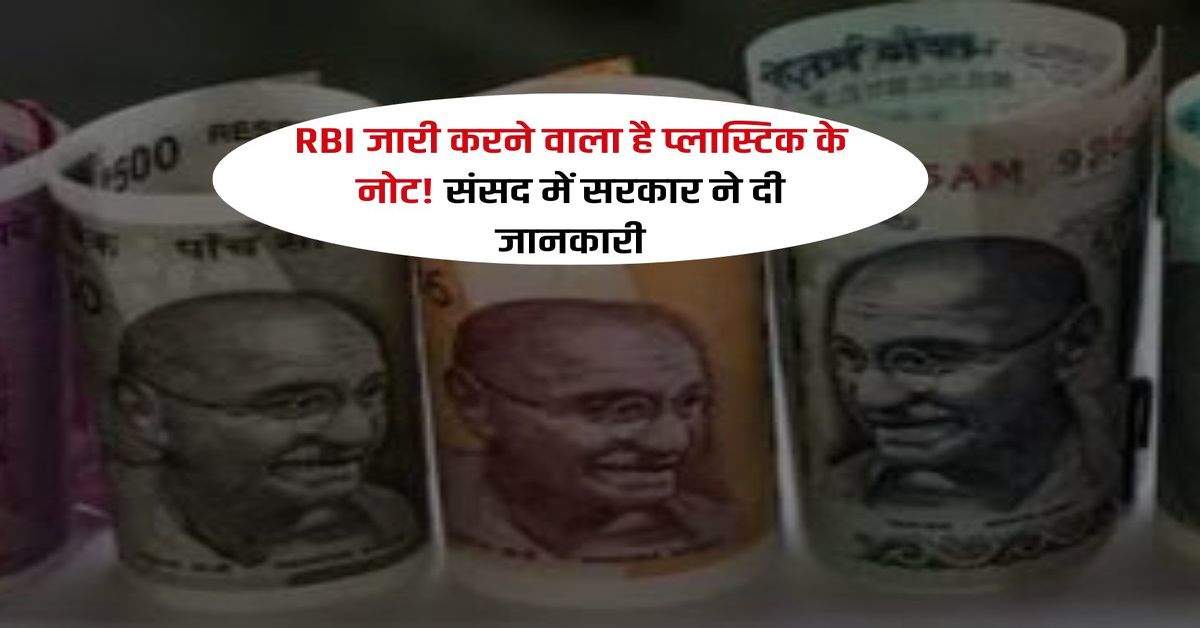 RBI जारी करने वाला है प्लास्टिक के नोट! संसद में सरकार ने दी जानकारी