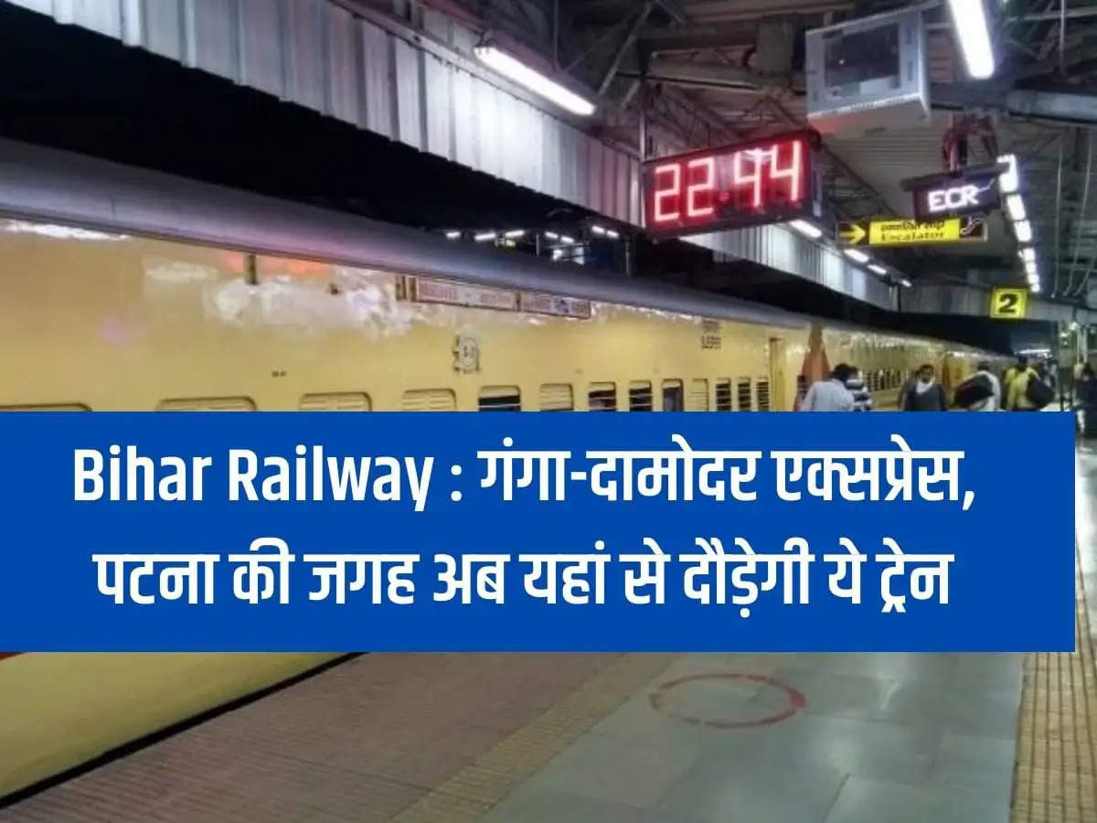 Bihar Railway: Ganga-Damodar Express, this train will now run from here instead of Patna