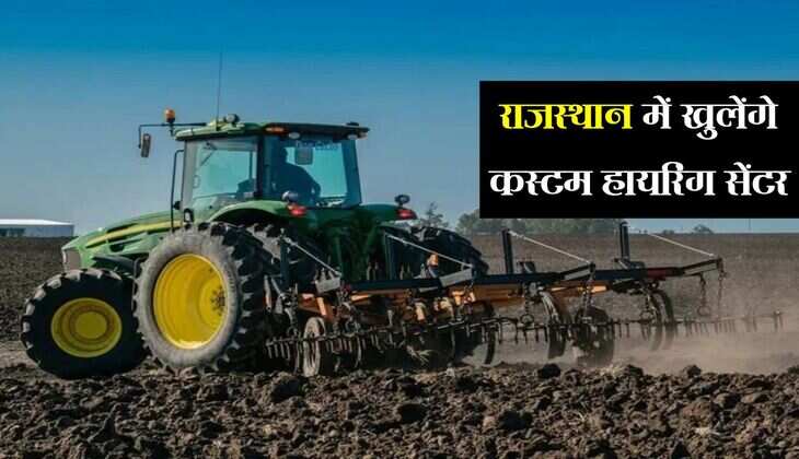 राजस्थान में खुलेंगे कस्टम हायरिंग सेंटर, किसानों को कम किराए पर मिलेंगे कृषि यंत्र