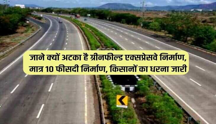 Expressway : जाने क्यों अटका है ग्रीनफील्ड एक्सप्रेसवे निर्माण, मात्र 10 फीसदी निर्माण, किसानों का धरना जारी 