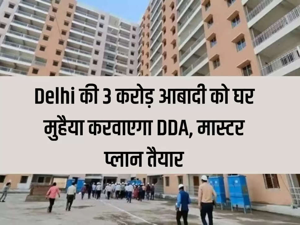 DDA will provide houses to 3 crore population of Delhi, master plan ready