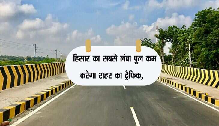 Hisar News: हिसार का सबसे लंबा पुल कम करेगा शहर का ट्रैफिक, जल्द दौड़ने लगेंगे वाहन