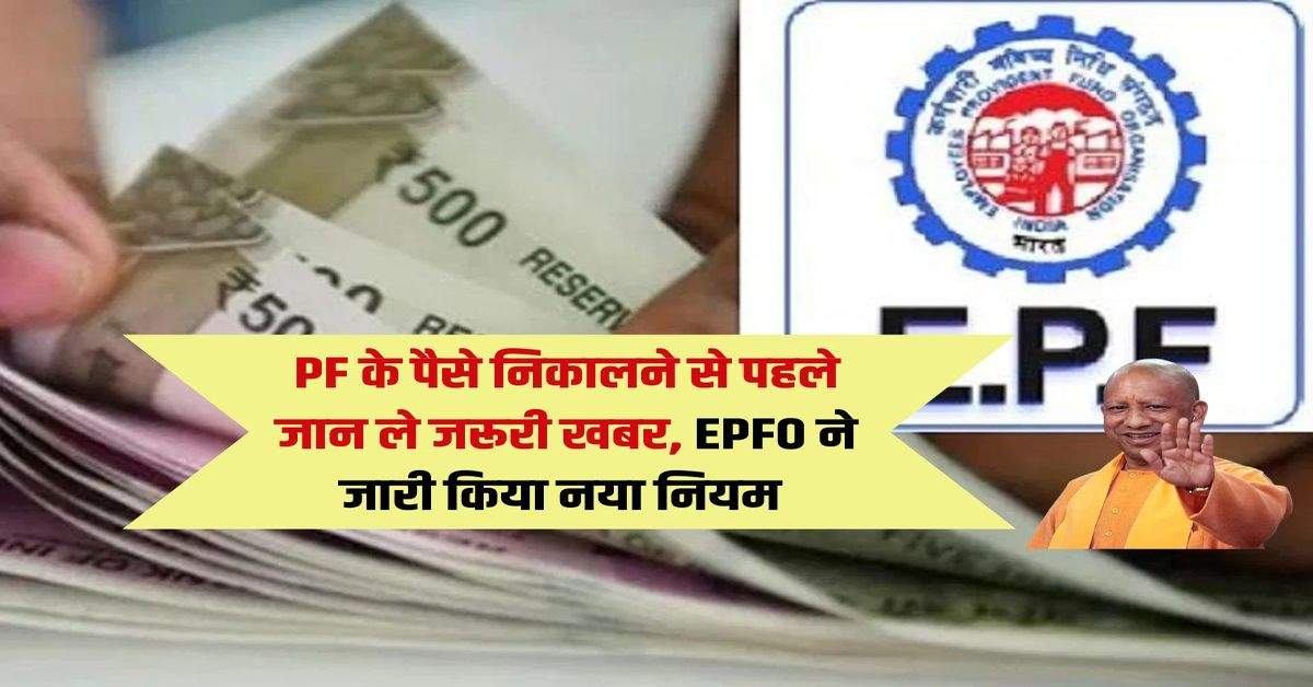 PF के पैसे निकालने से पहले जान ले जरूरी खबर, EPFO ने जारी किया नया नियम 