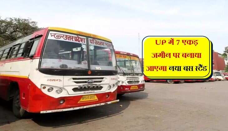 UP में 7 एकड़ जमीन पर बनाया जाएगा नया बस स्टैंड, सुविधाजनक होगा लाखों यात्रियों का सफर 