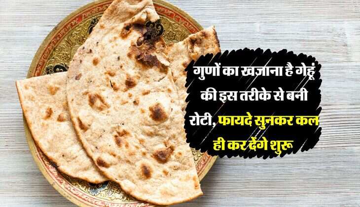 गुणों का खजाना है गेहूं की इस तरीके से बनी रोटी, फायदे सुनकर कल ही कर देंगे शुरू 