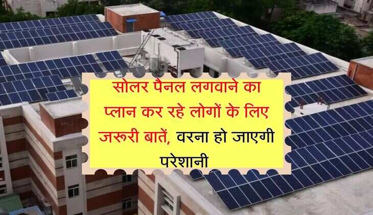 Rooftop Solar Scheme : सोलर पैनल लगवाने का प्लान कर रहे लोगों के लिए जरूरी बातें, वरना हो जाएगी परेशानी 
