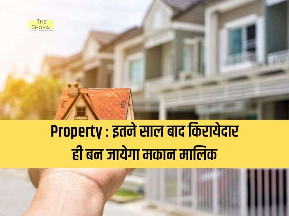 Property : इतने साल बाद किरायेदार ही बन जायेगा मकान मालिक