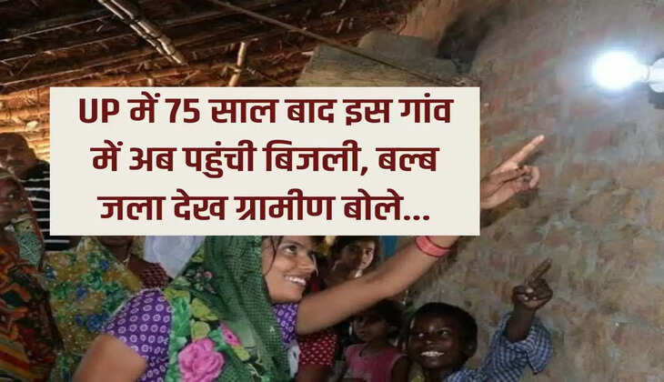  After 75 years, electricity has now reached Vantangiya village of Gonda in UP