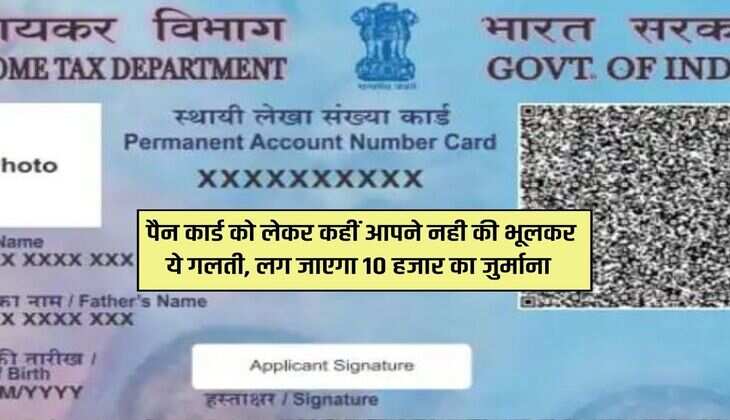 PAN Card : पैन कार्ड को लेकर कहीं आपने नही की भूलकर ये गलती, लग जाएगा 10 हजार का जुर्माना