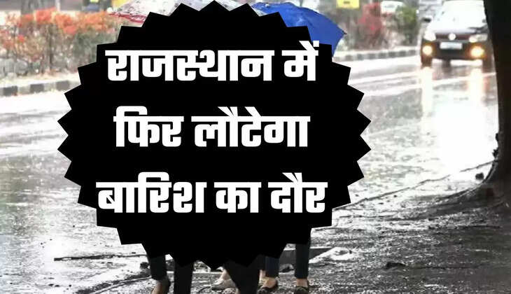 राजस्थान में फिर लौटेगा बारिश का दौर