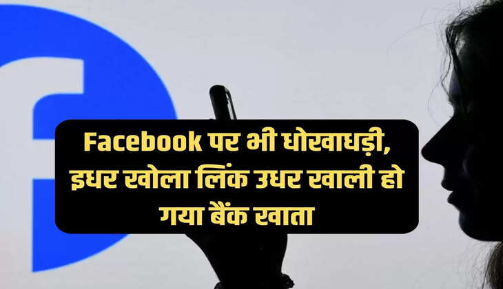 Facebook पर भी धोखाधड़ी, इधर खोला लिंक उधर खाली हो गया बैंक खाता