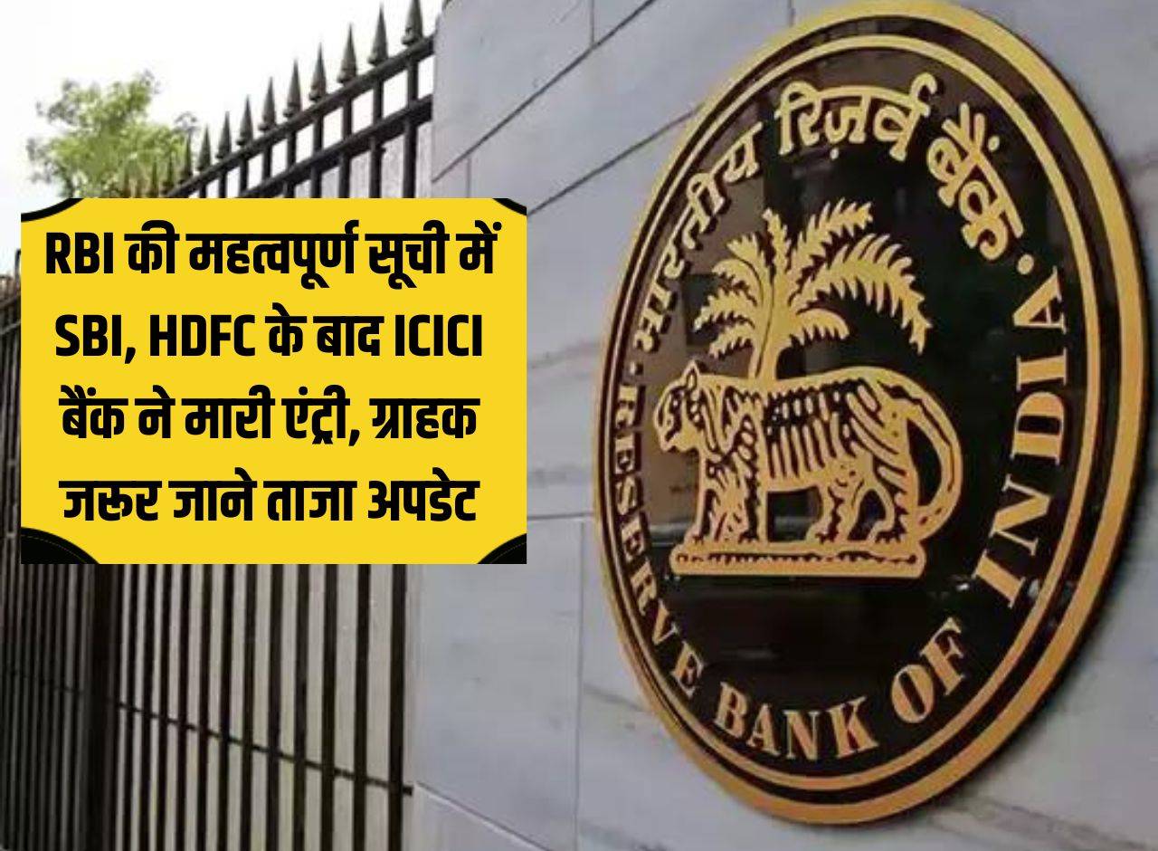 RBI की महत्वपूर्ण सूची में SBI, HDFC के बाद ICICI बैंक ने मारी एंट्री, ग्राहक जरूर जाने ताजा अपडेट