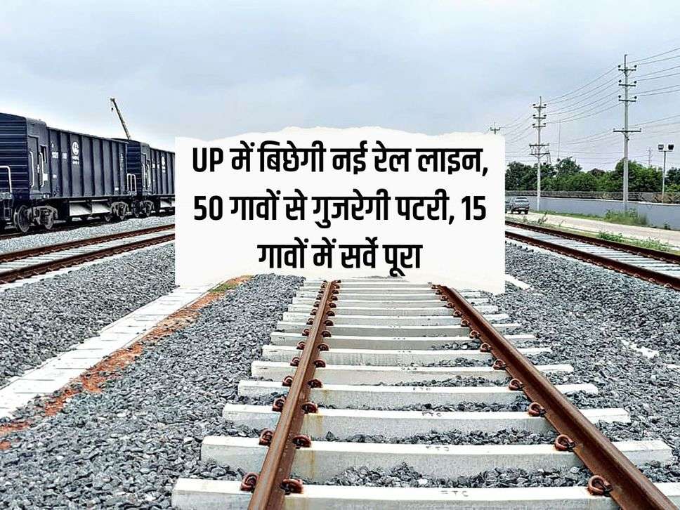 UP में बिछेगी नई रेल लाइन, 50 गावों से गुजरेगी पटरी, 15 गावों में सर्वे पूरा