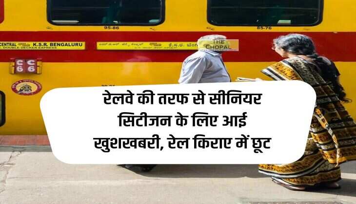 Senior Citizen : रेलवे की तरफ से सीनियर सिटीजन के लिए आई खुशखबरी, रेल किराए में मिलेगी छूट