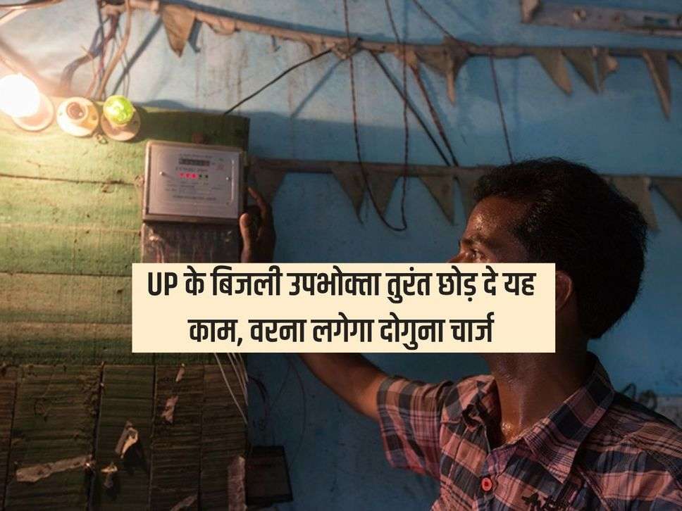 UP के बिजली उपभोक्‍ता तुरंत छोड़ दे यह काम, वरना लगेगा दोगुना चार्ज