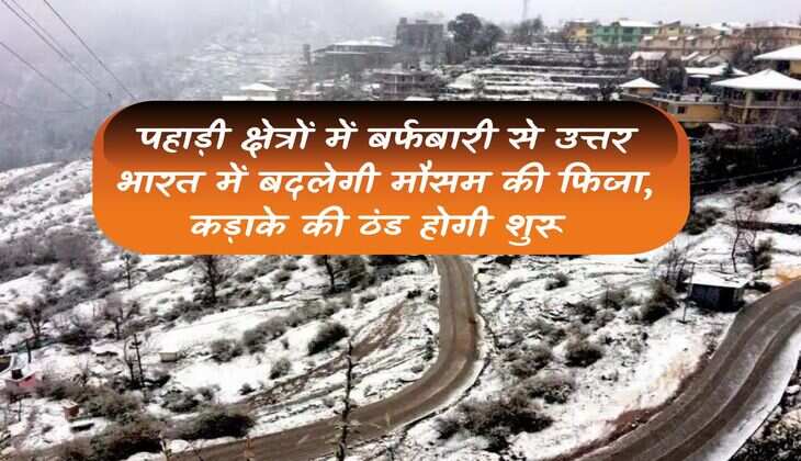 Weather Update: Due to snowfall in hilly areas, the weather will change in North India, severe cold will start.