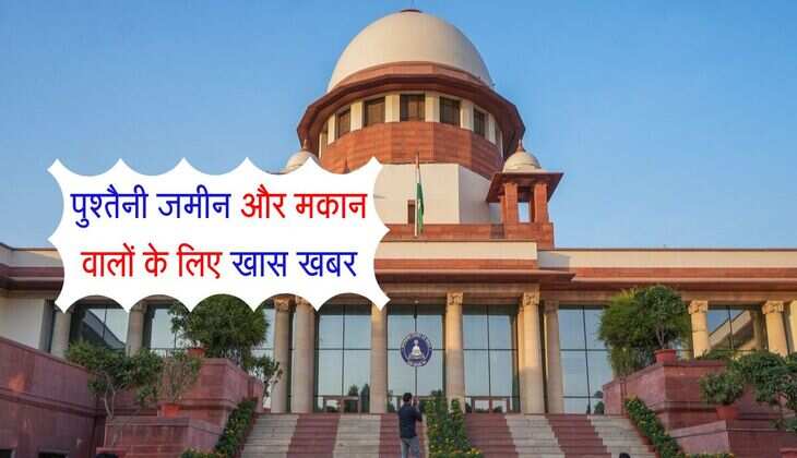 Supreme Court Discussion: पुश्तैनी जमीन और मकान वालों के लिए खास खबर, जानिए सुप्रीम कोर्ट का खास फैसला