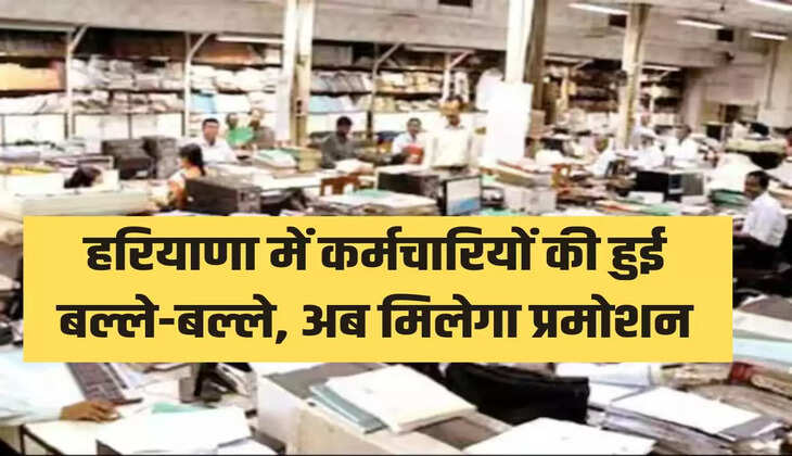 हरियाणा में कर्मचारियों की हुई बल्ले-बल्ले, अब मिलेगा प्रमोशन