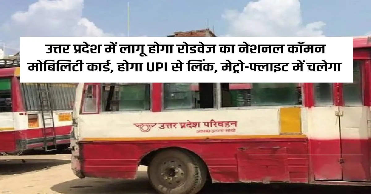 National Common Mobility Card of Roadways will be implemented in Uttar Pradesh, will be linked to UPI, will work in metro flights.