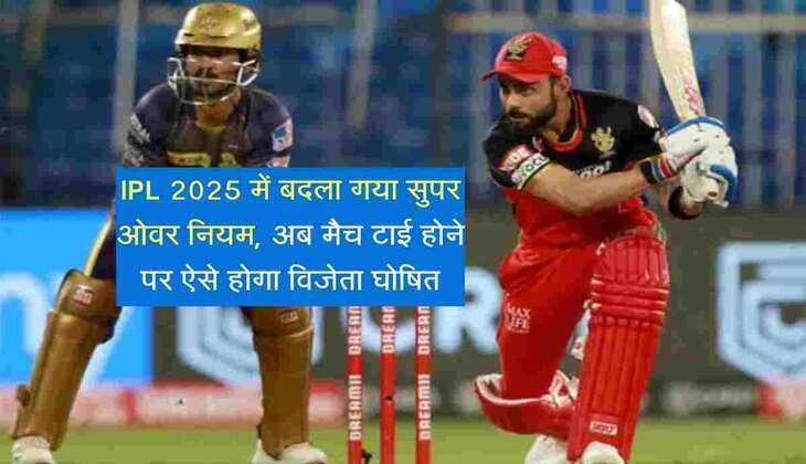 IPL 2025 में बदला गया सुपर ओवर नियम, अब मैच टाई होने पर ऐसे होगा विजेता घोषित