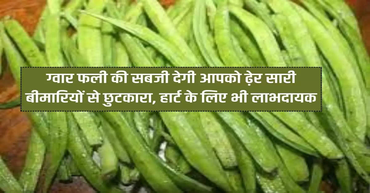 Guar pod vegetable will give you relief from many diseases, also beneficial for heart.